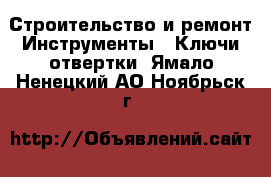 Строительство и ремонт Инструменты - Ключи,отвертки. Ямало-Ненецкий АО,Ноябрьск г.